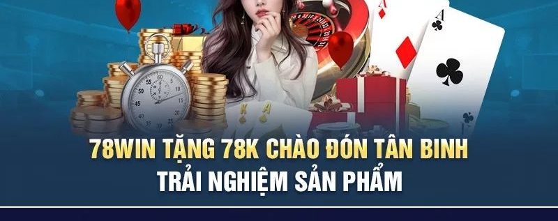 78win Tặng 78k - Quà Tặng Siêu Đã Cho Người Chơi Mới 8 Điều kiện cần tuân thủ nếu muốn nhận 78k của 78win
